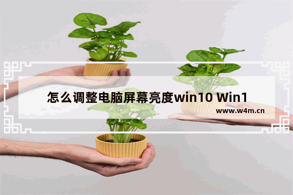 怎么调整电脑屏幕亮度win10 Win10如何调整屏幕亮度