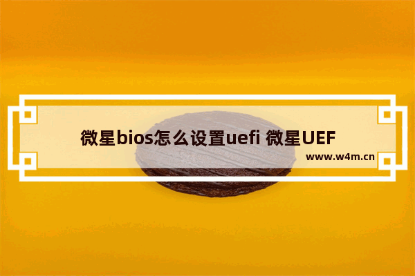 微星bios怎么设置uefi 微星UEFI设置方法介绍