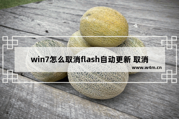 win7怎么取消flash自动更新 取消Win7 Flash自动更新方法