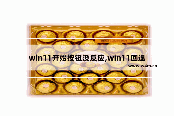 win11开始按钮没反应,win11回退win10没反应