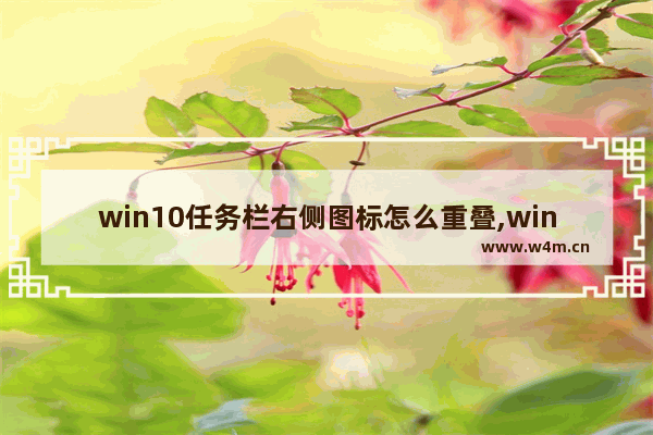 win10任务栏右侧图标怎么重叠,win11右下角图标重叠