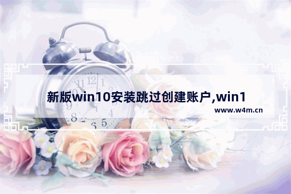 新版win10安装跳过创建账户,win101909跳过创建账户