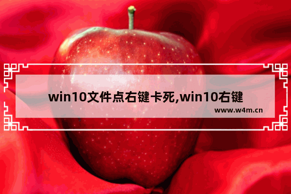 win10文件点右键卡死,win10右键文件夹一直未响应