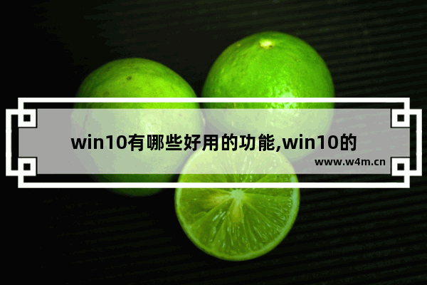 win10有哪些好用的功能,win10的特点和新功能