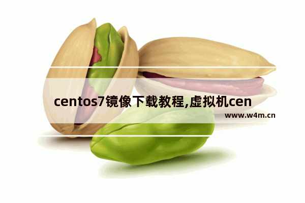 centos7镜像下载教程,虚拟机centos7镜像安装