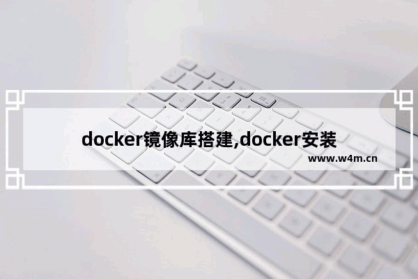 docker镜像库搭建,docker安装centos7镜像