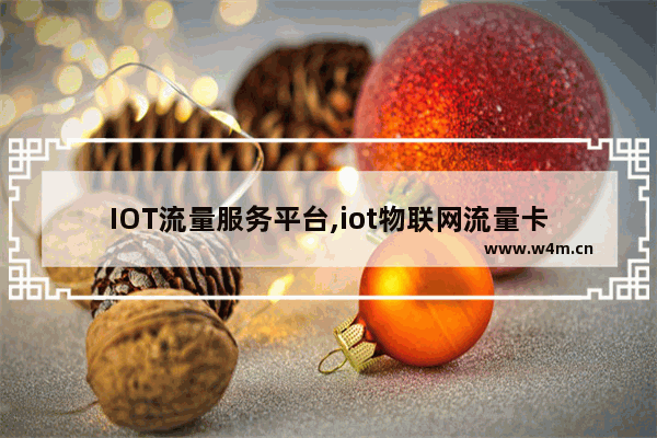 IOT流量服务平台,iot物联网流量卡