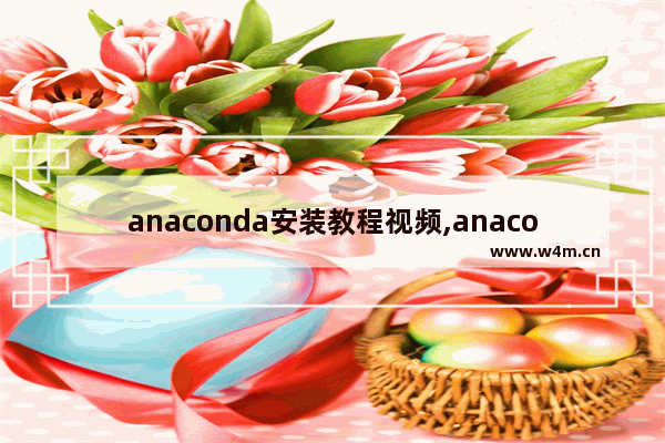 anaconda安装教程视频,anaconda教学视频