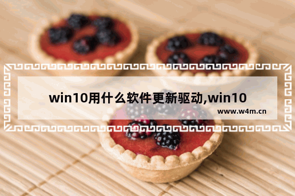 win10用什么软件更新驱动,win10更新驱动器