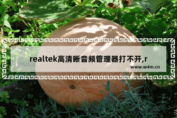 realtek高清晰音频管理器打不开,realtek高清晰音频管理器安装之后找不到