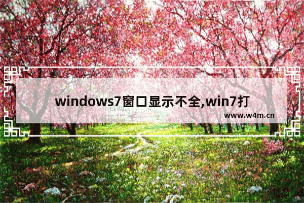 windows7窗口显示不全,win7打开窗口显示不全