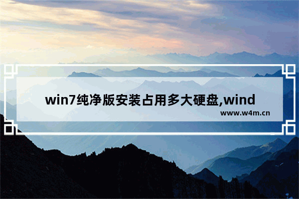 win7纯净版安装占用多大硬盘,windows7安装后占用多少空间