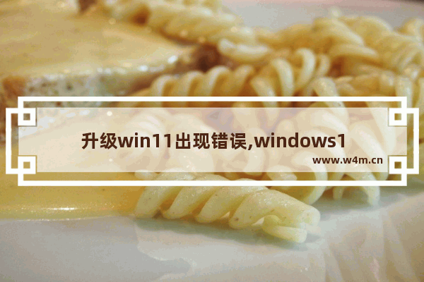 升级win11出现错误,windows11更新重启失败