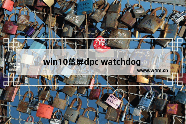 win10蓝屏dpc watchdog violation,win10蓝屏dpc_watchdog原因