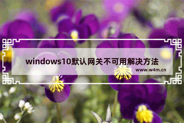 windows10默认网关不可用解决方法,windows 默认网关不可用