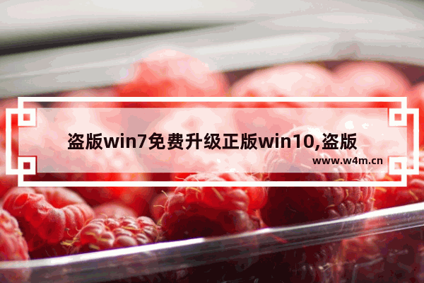 盗版win7免费升级正版win10,盗版系统可以升级win10吗