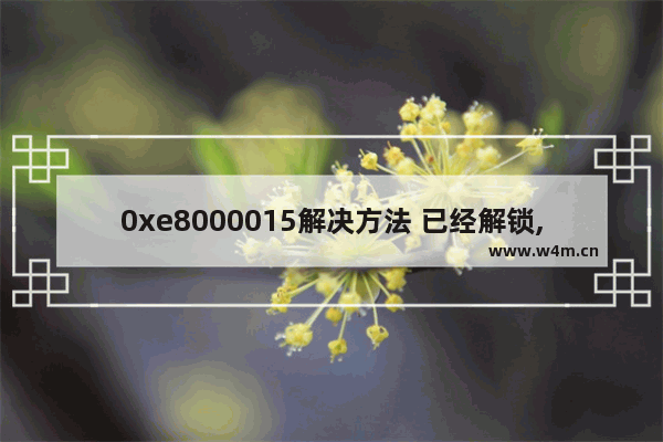 0xe8000015解决方法 已经解锁,0xe8000003解决方法