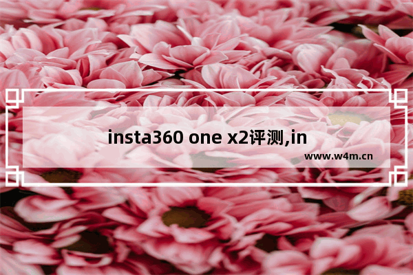 insta360 one x2评测,insta360onex和onex2