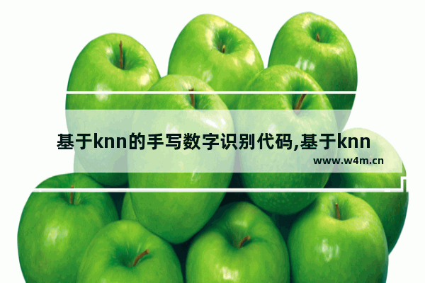 基于knn的手写数字识别代码,基于knn算法的手写识别毕业论文