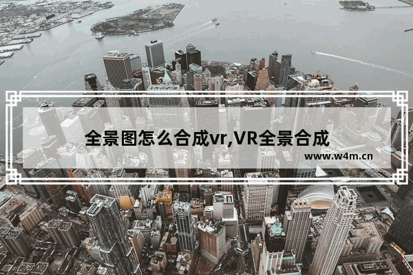 全景图怎么合成vr,VR全景合成