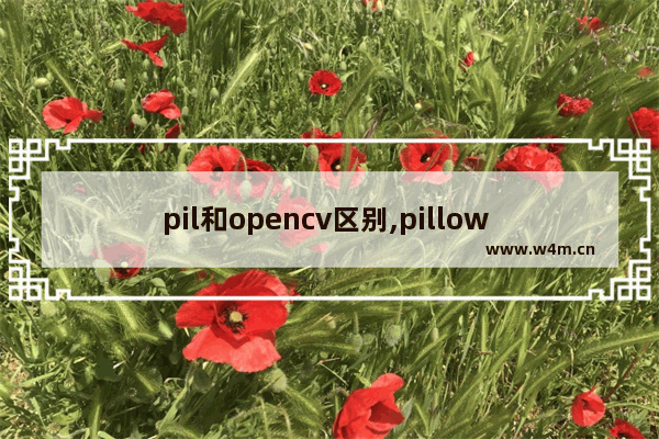 pil和opencv区别,pillow opencv区别