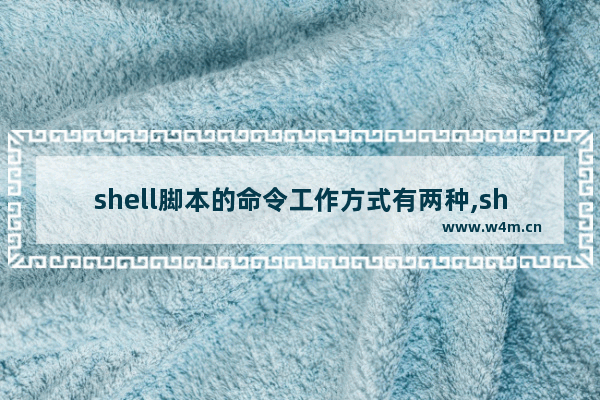 shell脚本的命令工作方式有两种,shell脚本常用