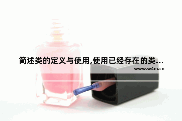 简述类的定义与使用,使用已经存在的类定义作为基础建立新的类定义