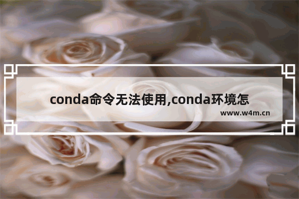 conda命令无法使用,conda环境怎么激活