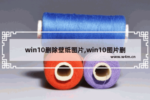 win10删除壁纸图片,win10图片删不掉