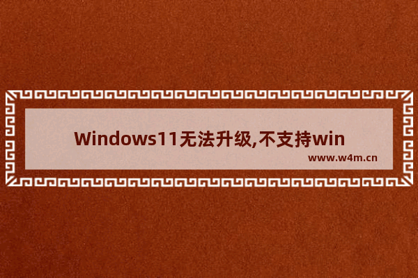 Windows11无法升级,不支持win11的电脑以后会能升级吗