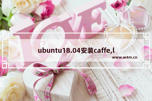 ubuntu18.04安装caffe,linux安装caffe