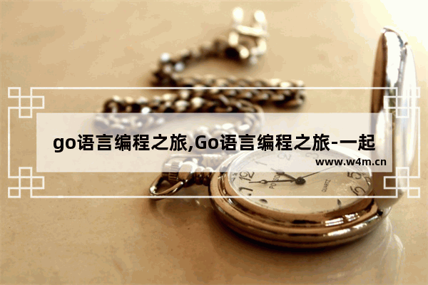 go语言编程之旅,Go语言编程之旅-一起用Go做项目