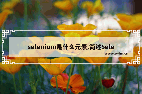 selenium是什么元素,简述Selenium的功能