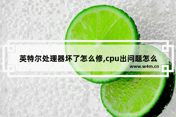 英特尔处理器坏了怎么修,cpu出问题怎么修