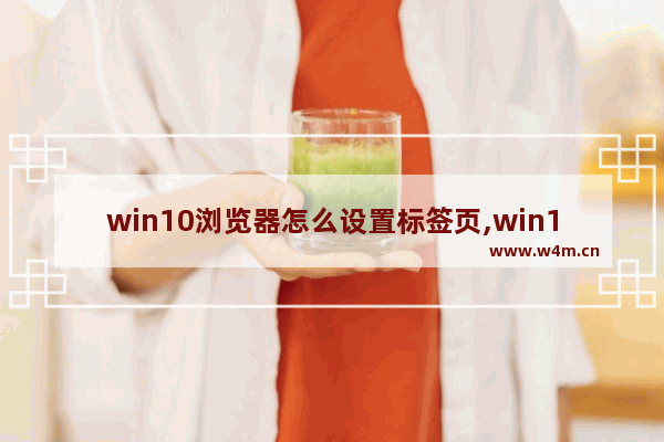 win10浏览器怎么设置标签页,win10浏览器如何在新标签打开