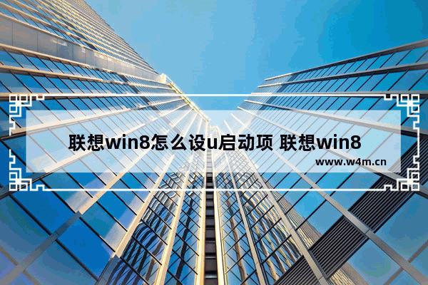 联想win8怎么设u启动项 联想win8设U盘启动方法