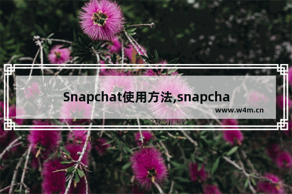 Snapchat使用方法,snapchat功能介绍