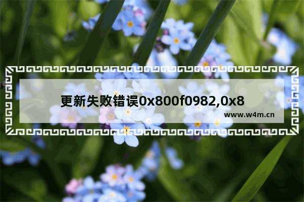 更新失败错误0x800f0982,0x800f0922更新失败