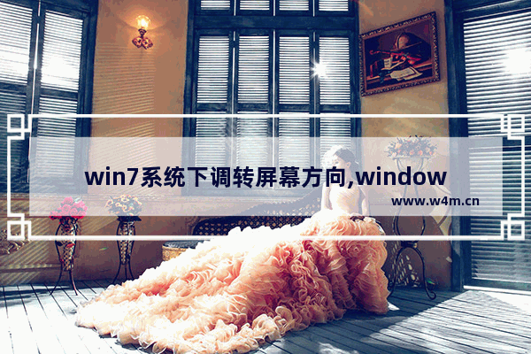 win7系统下调转屏幕方向,windows7屏幕方向改变