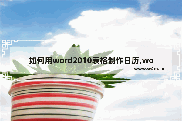 如何用word2010表格制作日历,word如何做日历日程表