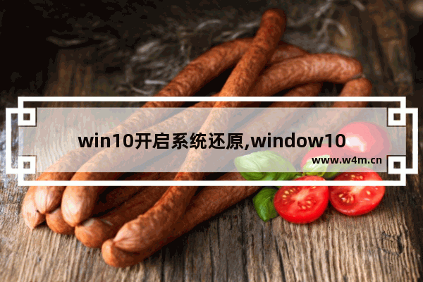 win10开启系统还原,window10打开方式还原