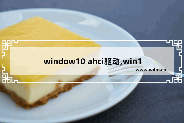 window10 ahci驱动,win10ahci驱动怎么安装