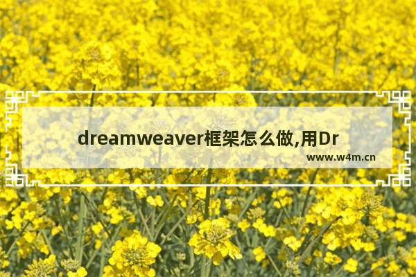 dreamweaver框架怎么做,用Dreamweaver制作网页的基本步骤