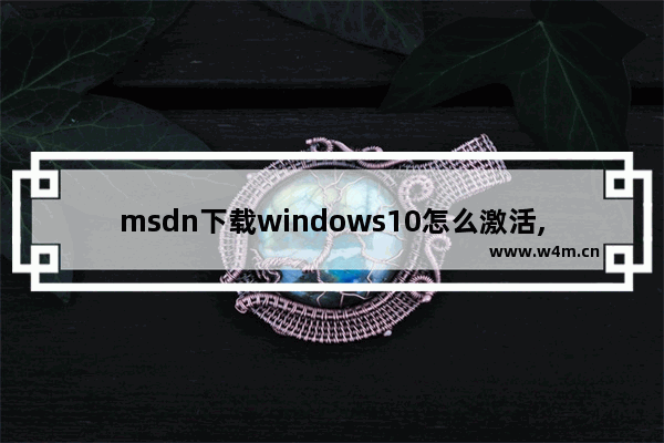 msdn下载windows10怎么激活,win10原版安装教程及激活