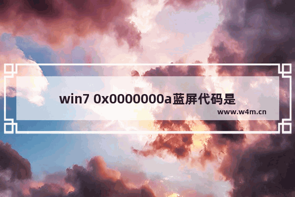 win7 0x0000000a蓝屏代码是什么意思,蓝屏代码0x000000a是什么原因引起