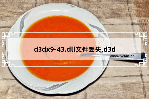 d3dx9-43.dll文件丢失,d3dx9_41.dll文件丢失