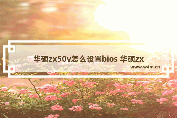 华硕zx50v怎么设置bios 华硕zx50v BIOS设置方法