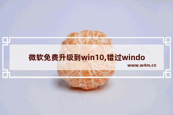 微软免费升级到win10,错过windows10免费升级