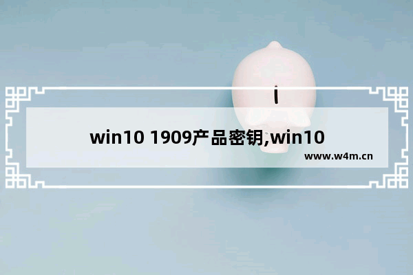 win10 1909产品密钥,win10企业版1909永久激活