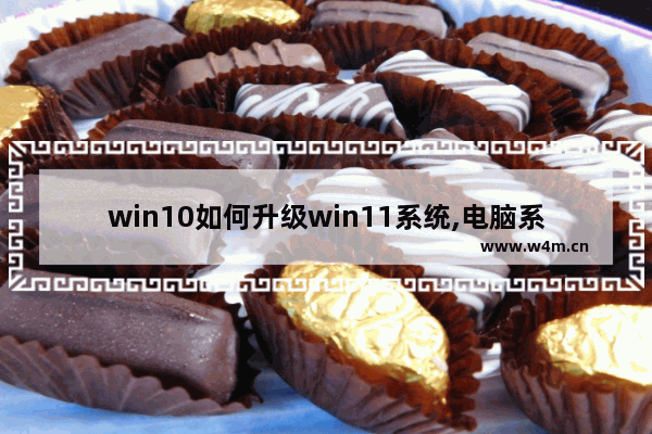 win10如何升级win11系统,电脑系统升级到win11